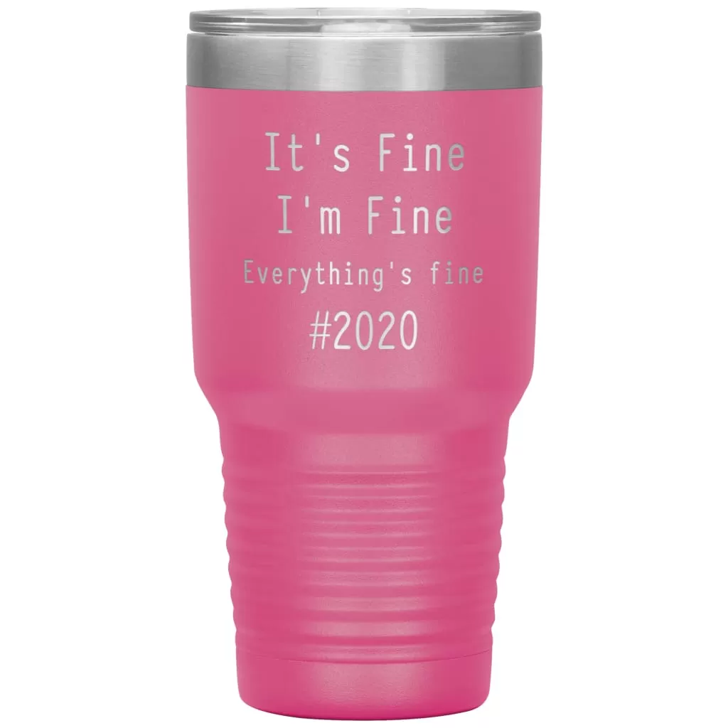 2020 Tumbler Its Fine Im Fine Everythings Fine Laser Etched 30oz Stainless Steel Tumbler