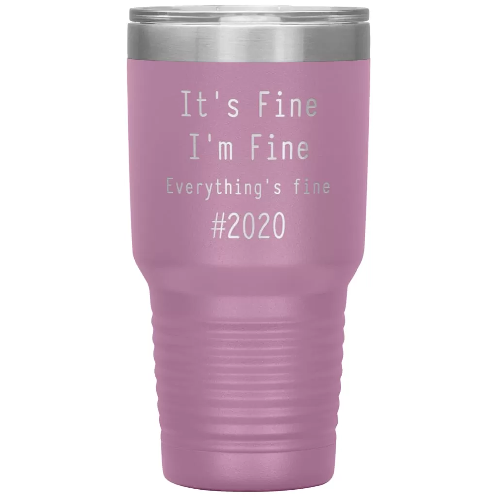 2020 Tumbler Its Fine Im Fine Everythings Fine Laser Etched 30oz Stainless Steel Tumbler