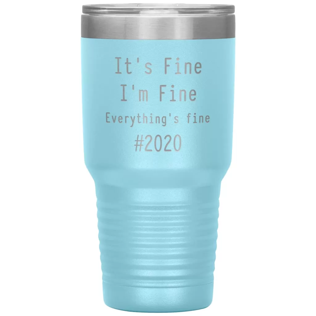 2020 Tumbler Its Fine Im Fine Everythings Fine Laser Etched 30oz Stainless Steel Tumbler