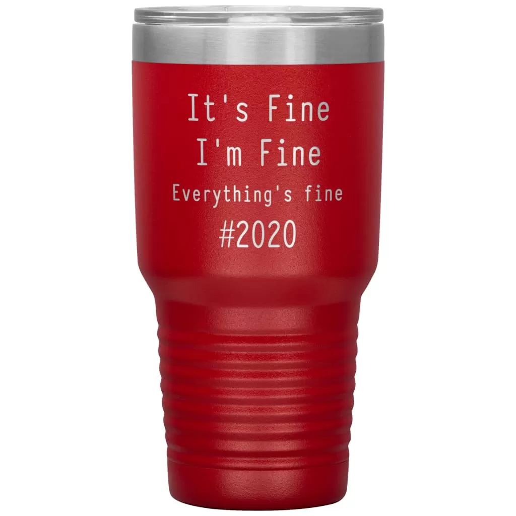 2020 Tumbler Its Fine Im Fine Everythings Fine Laser Etched 30oz Stainless Steel Tumbler