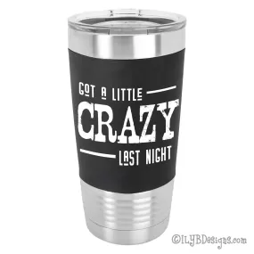 Got a Little Crazy Last Night Laser Engraved Tumbler | Personalized Stainless Steel Tumblers